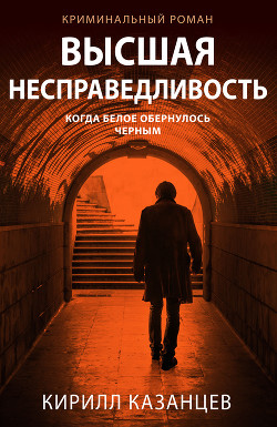 Читать онлайн книгу Высшая несправедливость автор Казанцев Кирилл Книга Высшая несправедливость