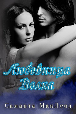 Читать онлайн книгу Любовница Волка (ЛП) автор Маклеод Саманта Книга Любовница Волка (ЛП)