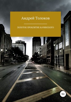 Читать онлайн книгу Золотое проклятие Качинского автор Толоков Андрей Книга Золотое проклятие Качинского