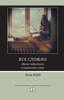 Книга Все сложно. Жизнь подростков в социальных сетях