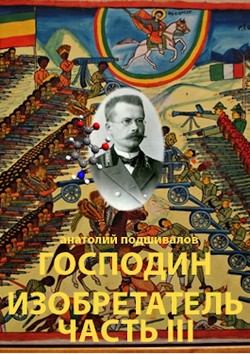 Читать онлайн книгу Господин изобретатель. Часть III (СИ) автор Подшивалов Анатолий Анатольевич Книга Господин изобретатель. Часть III (СИ)