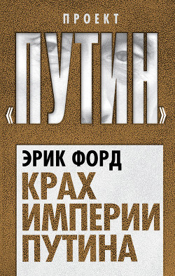 Читать онлайн книгу Крах империи Путина автор Форд Эрик Книга Крах империи Путина