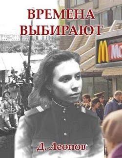 Читать онлайн книгу Времена выбирают (СИ) автор Леонов Дмитрий Книга Времена выбирают (СИ)