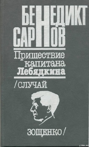 Читать онлайн книгу Пришествие капитана Лебядкина. Случай Зощенко. автор Сарнов Бенедикт Михайлович Книга Пришествие капитана Лебядкина. Случай Зощенко.