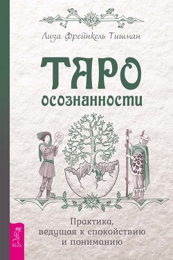 Читать онлайн книгу Таро осознанности. Практика, ведущая к спокойствию и пониманию автор Тишман Лиза Книга Таро осознанности. Практика, ведущая к спокойствию и пониманию