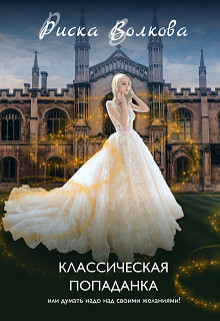 Книга Классическая попаданка или думать надо над своими желаниями! (СИ)