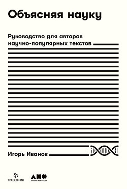 Читать онлайн книгу Объясняя науку. Руководство для авторов научно-популярных текстов автор Иванов Игорь Александрович Книга Объясняя науку. Руководство для авторов научно-популярных текстов