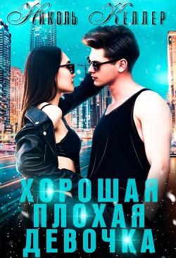 Читать онлайн книгу Хорошая плохая девочка (СИ) автор Келлер Николь Книга Хорошая плохая девочка (СИ)