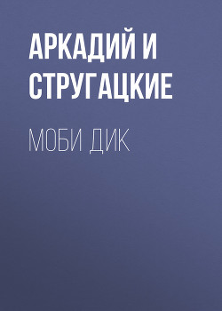 Читать онлайн книгу Моби Дик автор Стругацкие Аркадий и Борис Книга Моби Дик