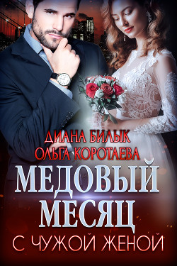 Читать онлайн книгу Медовый месяц с чужой женой автор Билык Диана Книга Медовый месяц с чужой женой