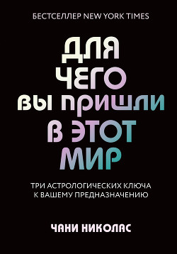 Читать онлайн книгу Для чего вы пришли в этот мир. Три астрологических ключа к вашему предназначению автор Николас Чани Книга Для чего вы пришли в этот мир. Три астрологических ключа к вашему предназначению