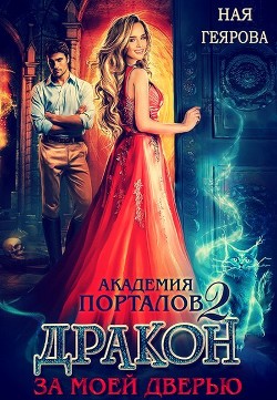 Читать онлайн книгу Академия порталов. Дракон за моей дверью. Книга 2 автор Геярова Ная Книга Академия порталов. Дракон за моей дверью. Книга 2