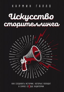 Читать онлайн книгу Искусство сторителлинга. Как создавать истории, которые попадут в самое сердце аудитории автор Галло Кармин Книга Искусство сторителлинга. Как создавать истории, которые попадут в самое сердце аудитории