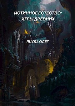 Книга Истинное Естество: Игры Древних (СИ)