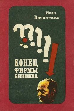 Читать онлайн книгу Конец фирмы Беняева (Записки следователя) автор Василенко Иван Дмитриевич Книга Конец фирмы Беняева (Записки следователя)