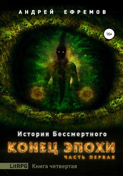 Читать онлайн книгу История Бессмертного. Книга 4. Конец эпохи. Часть первая автор Ефремов Андрей Книга История Бессмертного. Книга 4. Конец эпохи. Часть первая