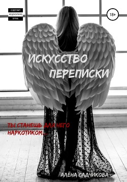 Читать онлайн книгу Искусство переписки. Ты станешь для него наркотиком автор Садчикова Алёна Книга Искусство переписки. Ты станешь для него наркотиком