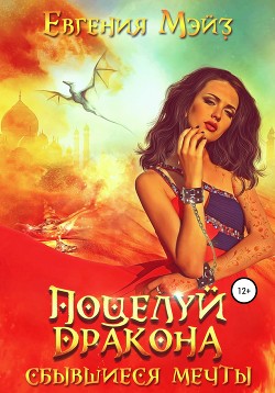 Читать онлайн книгу Поцелуй дракона. Сбывшиеся мечты автор Мэйз Евгения Книга Поцелуй дракона. Сбывшиеся мечты