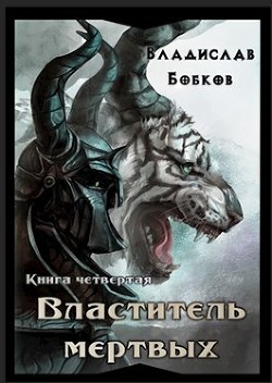 Читать онлайн книгу Властитель мёртвых. Книга четвертая (СИ) автор Бобков Владислав Андреевич Книга Властитель мёртвых. Книга четвертая (СИ)