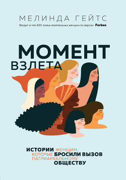Читать онлайн книгу Момент взлета. Истории женщин, которые бросили вызов патриархальному обществу автор Гейтс Мелинда Книга Момент взлета. Истории женщин, которые бросили вызов патриархальному обществу