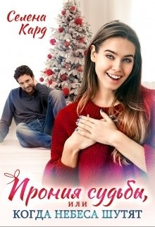 Читать онлайн книгу Ирония судьбы, или Когда небеса шутят (СИ) автор Кард Селена Книга Ирония судьбы, или Когда небеса шутят (СИ)