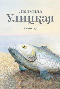 Читать онлайн книгу Сонечка автор Улицкая Людмила Евгеньевна Книга Сонечка