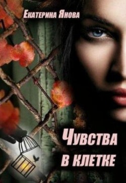Читать онлайн книгу Чувства в клетке (СИ) автор Янова Екатерина Книга Чувства в клетке (СИ)