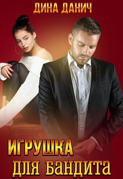 Читать онлайн книгу Игрушка для бандита (СИ) автор Данич Дина Книга Игрушка для бандита (СИ)