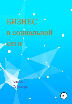 Читать онлайн книгу Бизнес в социальной сети автор Сабадырь Алексей Книга Бизнес в социальной сети