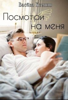 Читать онлайн книгу Посмотри на меня (СИ) автор Ксения Васёва Книга Посмотри на меня (СИ)