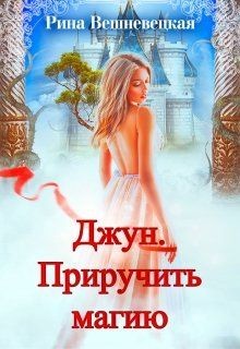 Читать онлайн книгу Джун. Приручить магию (СИ) автор Вешневецкая Рина Книга Джун. Приручить магию (СИ)