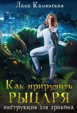 Книга Как приручить рыцаря: инструкция для дракона (СИ)
