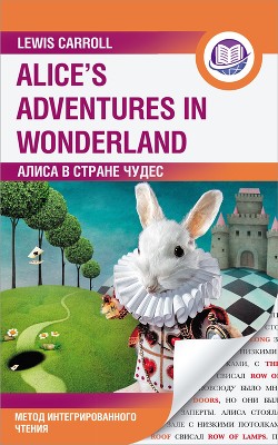 Читать онлайн книгу Алиса в Стране Чудес / Alice’s Adventures in Wonderland. Метод интегрированного чтения автор Кэрролл Льюис Книга Алиса в Стране Чудес / Alice’s Adventures in Wonderland. Метод интегрированного чтения