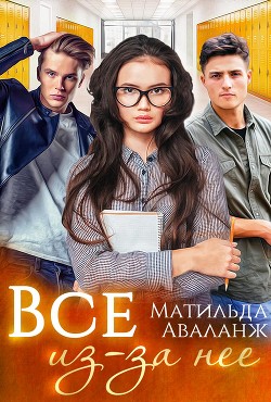 Читать онлайн книгу Всё из-за неё (СИ) автор Аваланж Матильда Книга Всё из-за неё (СИ)
