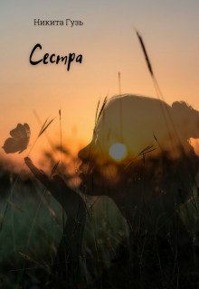 Читать онлайн книгу Сестра (СИ) автор Гузь Никита Книга Сестра (СИ)
