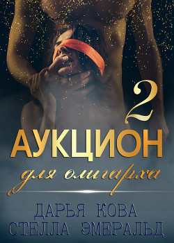Читать онлайн книгу Аукцион для олигарха 2 автор Кова Дарья Книга Аукцион для олигарха 2