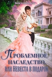 Книга Проблемное наследство, или Невеста в подарок (СИ)