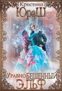 Читать онлайн книгу УравноБешенный Эльф (СИ) автор Юраш Кристина Книга УравноБешенный Эльф (СИ)