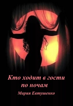 Читать онлайн книгу Кто ходит в гости по ночам (СИ) автор Евтушенко Мария Книга Кто ходит в гости по ночам (СИ)