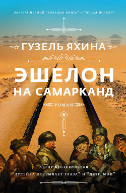 Читать онлайн книгу Эшелон на Самарканд автор Яхина Гузель Шамилевна Книга Эшелон на Самарканд
