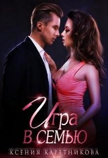 Читать онлайн книгу Игра в семью (СИ) автор Каретникова Ксения Книга Игра в семью (СИ)