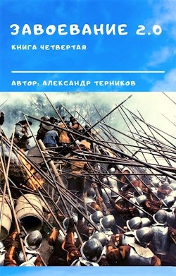 Читать онлайн книгу Завоевание 2.0 книга 4 (СИ) автор Терников Александр Николаевич Книга Завоевание 2.0 книга 4 (СИ)