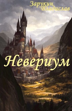 Читать онлайн книгу Невериум (СИ) автор Зарукин Владислав Николаевич Книга Невериум (СИ)