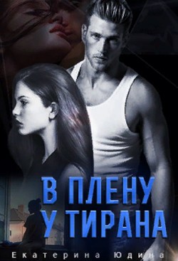 Читать онлайн книгу В плену у Тирана (СИ) автор Юдина Екатерина Книга В плену у Тирана (СИ)