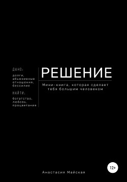 Читать онлайн книгу Решение. Мини-книга, которая сделает тебя большим человеком автор Майская Анастасия Книга Решение. Мини-книга, которая сделает тебя большим человеком