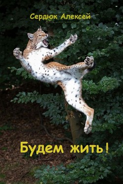 Читать онлайн книгу Будем жить! (СИ) автор Сердюк Алексей Книга Будем жить! (СИ)
