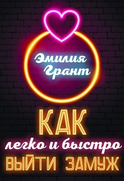 Читать онлайн книгу Как легко и быстро выйти замуж автор Грант Эмилия Книга Как легко и быстро выйти замуж