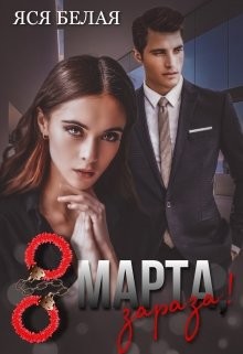 Читать онлайн книгу 8 марта, зараза! (СИ) автор Белая Яся Книга 8 марта, зараза! (СИ)