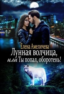Читать онлайн книгу Лунная волчица, или Ты попал, оборотень! (СИ) автор Амеличева Елена Книга Лунная волчица, или Ты попал, оборотень! (СИ)
