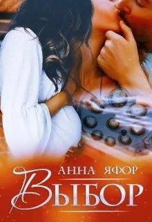 Читать онлайн книгу Выбор (СИ) автор Яфор Анна Книга Выбор (СИ)